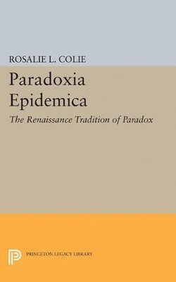 Rosalie Littell Colie - Paradoxia Epidemica: The Renaissance Tradition of Paradox - 9780691623863 - V9780691623863