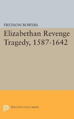 Fredson Thayer Bowers - Elizabethan Revenge Tragedy, 1587-1642 - 9780691624006 - V9780691624006