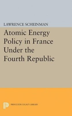 Lawrence Scheinman - Atomic Energy Policy in France Under the Fourth Republic - 9780691624280 - V9780691624280