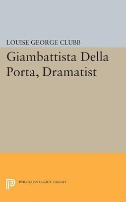 Louise George Clubb - Giambattista Della Porta, Dramatist - 9780691624655 - V9780691624655