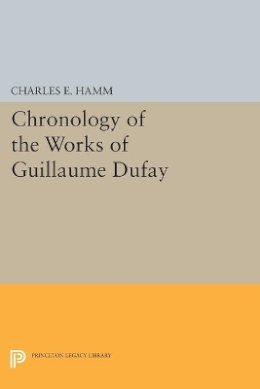 Charles Edward Hamm - Chronology of the Works of Guillaume Dufay - 9780691624679 - V9780691624679