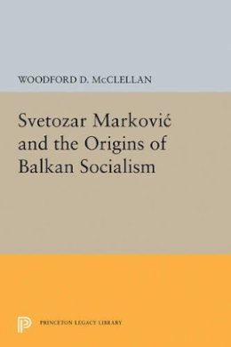 Woodford Mcclellan - Svetozar Markovic and the Origins of Balkan Socialism - 9780691624792 - V9780691624792