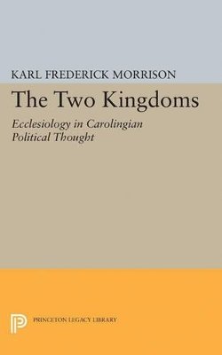Karl F. Morrison - Two Kingdoms: Ecclesiology in Carolingian Political Thought - 9780691625096 - V9780691625096
