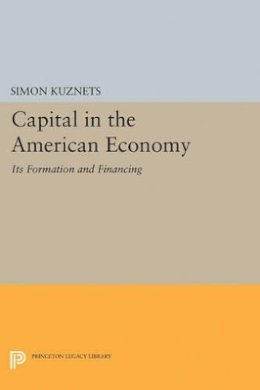 Simon Smith Kuznets - Capital in the American Economy: Its Formation and Financing - 9780691625560 - V9780691625560
