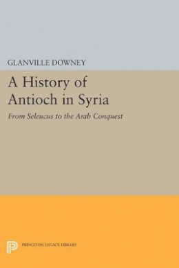Glanville Downey - History of Antioch - 9780691625829 - V9780691625829 Glanville Downey - History of Antioch - 9780691625829 - V9780691625829