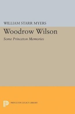William Starr Myers - Woodrow Wilson: Some Princeton Memories - 9780691627618 - V9780691627618