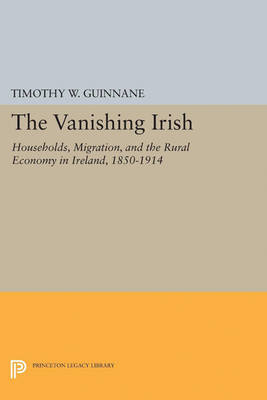 Timothy W. Guinnane - The Vanishing Irish: Households, Migration, and the Rural Economy in Ireland, 1850-1914 - 9780691628141 - V9780691628141