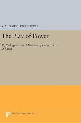 Margaret Rich Greer - The Play of Power: Mythological Court Dramas of Calderon de la Barca - 9780691629100 - V9780691629100