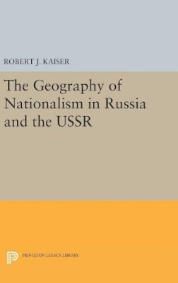 Robert J. Kaiser - The Geography of Nationalism in Russia and the USSR - 9780691629247 - V9780691629247