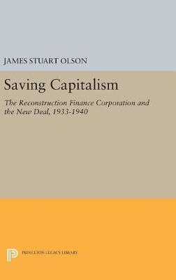 James Stuart Olson - Saving Capitalism: The Reconstruction Finance Corporation and the New Deal, 1933-1940 - 9780691629520 - V9780691629520