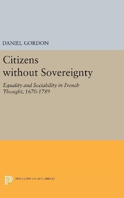 Daniel Gordon - Citizens without Sovereignty: Equality and Sociability in French Thought, 1670-1789 - 9780691629612 - V9780691629612