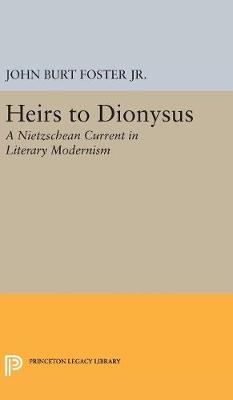 John Burt Foster - Heirs to Dionysus: A Nietzschean Current in Literary Modernism - 9780691629704 - V9780691629704