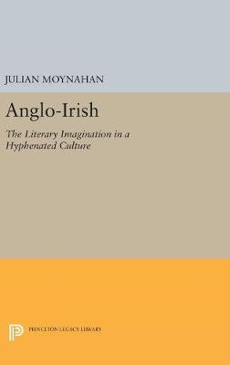 Julian Moynahan - Anglo-Irish: The Literary Imagination in a Hyphenated Culture - 9780691629742 - V9780691629742