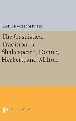 Camille Wells Slights - The Casuistical Tradition in Shakespeare, Donne, Herbert, and Milton - 9780691629773 - V9780691629773