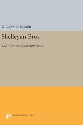 William A. Ulmer - Shelleyan Eros: The Rhetoric of Romantic Love - 9780691630311 - V9780691630311