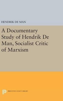 Hendrik De Man - A Documentary Study of Hendrik De Man, Socialist Critic of Marxism - 9780691632049 - V9780691632049