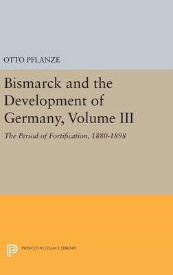 Otto Pflanze - Bismarck and the Development of Germany, Volume III: The Period of Fortification, 1880-1898 - 9780691632117 - V9780691632117