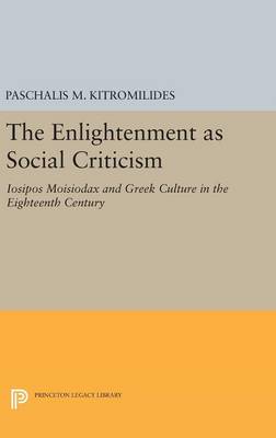 P (Ed) Kitromilides - The Enlightenment as Social Criticism: Iosipos Moisiodax and Greek Culture in the Eighteenth Century - 9780691632292 - V9780691632292 P (Ed) Kitromilides - The Enlightenment as Social Criticism: Iosipos Moisiodax and Greek Culture in the Eighteenth Century - 9780691632292 - V9780691632292
