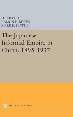 Peter Duus (Ed.) - The Japanese Informal Empire in China, 1895-1937 - 9780691632629 - V9780691632629