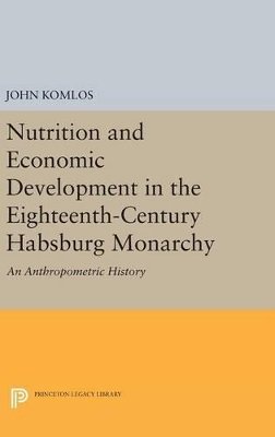 John Komlos - Nutrition and Economic Development in the Eighteenth-Century Habsburg Monarchy: An Anthropometric History - 9780691632896 - V9780691632896