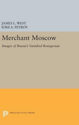 James L. West (Ed.) - Merchant Moscow: Images of Russia´s Vanished Bourgeoisie - 9780691633053 - V9780691633053