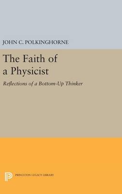 John Charlton Polkinghorne - The Faith of a Physicist: Reflections of a Bottom-Up Thinker - 9780691633497 - V9780691633497