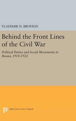 Vladimir N. Brovkin - Behind the Front Lines of the Civil War: Political Parties and Social Movements in Russia, 1918-1922 - 9780691633770 - V9780691633770