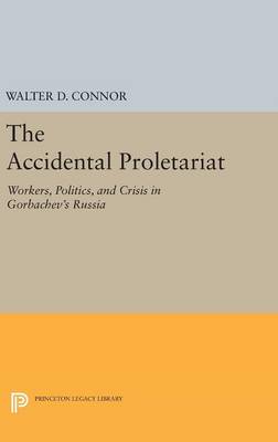 Walter D. Connor - The Accidental Proletariat: Workers, Politics, and Crisis in Gorbachev´s Russia - 9780691633992 - V9780691633992