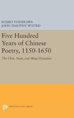 John Timothy Wixted - Five Hundred Years of Chinese Poetry, 1150-1650 - 9780691634456 - V9780691634456