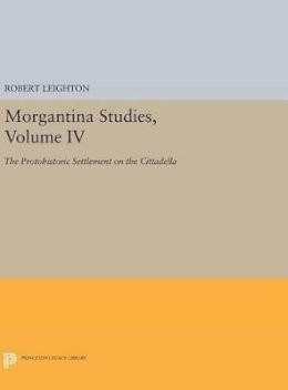 Robert Leighton - Morgantina Studies, Volume IV: The Protohistoric Settlement on the Cittadella - 9780691634500 - V9780691634500