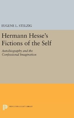Eugene L. Stelzig - Hermann Hesse´s Fictions of the Self: Autobiography and the Confessional Imagination - 9780691635095 - V9780691635095