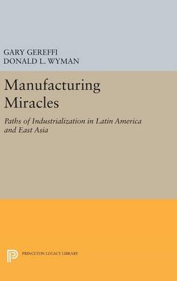 Gary Gereffi (Ed.) - Manufacturing Miracles: Paths of Industrialization in Latin America and East Asia - 9780691635446 - V9780691635446