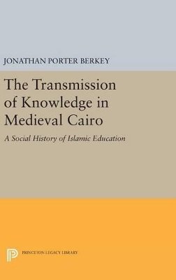 Jonathan Porter Berkey - The Transmission of Knowledge in Medieval Cairo: A Social History of Islamic Education - 9780691635521 - V9780691635521