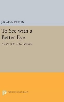 Jacalyn Duffin - To See with a Better Eye: A Life of R. T. H. Laennec - 9780691635644 - V9780691635644