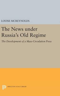 Louise Mcreynolds - The News under Russia´s Old Regime: The Development of a Mass-Circulation Press - 9780691635873 - V9780691635873
