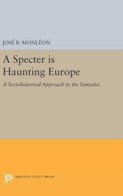 José B. Monleón - A Specter is Haunting Europe: A Sociohistorical Approach to the Fantastic - 9780691636382 - V9780691636382
