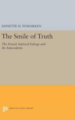 Annette H. Tomarken - The Smile of Truth. The French Satirical Eulogy and its Antecedents.  - 9780691636832 - V9780691636832