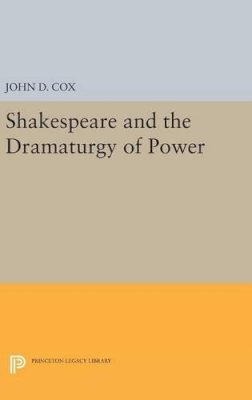 Professor John D (University Of Durham) Cox - Shakespeare and the Dramaturgy of Power - 9780691636856 - V9780691636856
