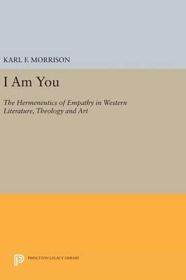 Karl F. Morrison - I Am You: The Hermeneutics of Empathy in Western Literature, Theology and Art - 9780691637136 - V9780691637136