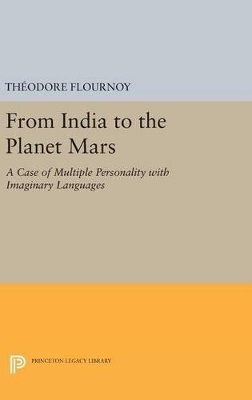 Theodore Flournoy - From India to the Planet Mars: A Case of Multiple Personality with Imaginary Languages - 9780691637358 - V9780691637358