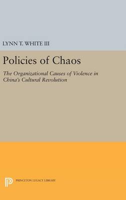 Lynn T. White - Policies of Chaos: The Organizational Causes of Violence in China´s Cultural Revolution - 9780691637488 - V9780691637488
