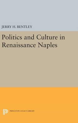 Jerry H. Bentley - Politics and Culture in Renaissance Naples - 9780691637501 - V9780691637501