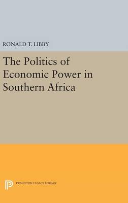 Ronald T. Libby - The Politics of Economic Power in Southern Africa - 9780691637754 - V9780691637754