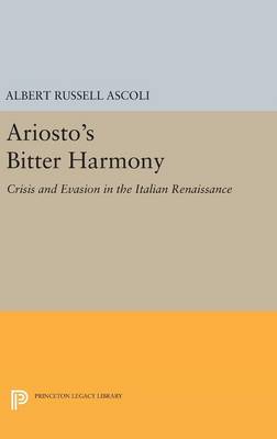 Albert Russell Ascoli - Ariosto´s Bitter Harmony: Crisis and Evasion in the Italian Renaissance - 9780691638140 - V9780691638140