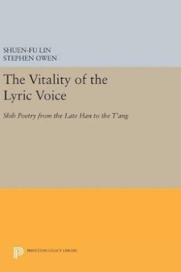 Shuen-Fu Lin (Ed.) - The Vitality of the Lyric Voice: Shih Poetry from the Late Han to the T´ang - 9780691638232 - V9780691638232
