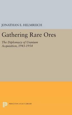 Jonathan E. Helmreich - Gathering Rare Ores: The Diplomacy of Uranium Acquisition, 1943-1954 - 9780691638522 - V9780691638522