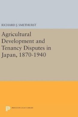Richard J. Smethurst - Agricultural Development and Tenancy Disputes in Japan, 1870-1940 - 9780691638843 - V9780691638843