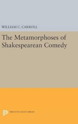 William C. Carroll - The Metamorphoses of Shakespearean Comedy - 9780691639666 - V9780691639666