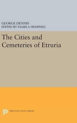 George Dennis - Cities and Cemeteries of Etruria - 9780691639734 - V9780691639734