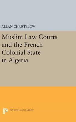 Allan Christelow - Muslim Law Courts and the French Colonial State in Algeria - 9780691639819 - V9780691639819